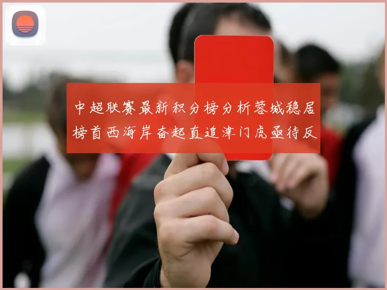 中超联赛最新积分榜分析蓉城稳居榜首西海岸奋起直追津门虎亟待反弹